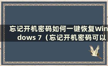 忘记开机密码如何一键恢复Windows 7（忘记开机密码可以一键恢复Windows 7吗？）